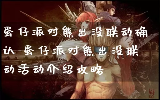 蛋仔派对熊出没联动确认-蛋仔派对熊出没联动活动介绍攻略_https://m.lvdoujia.com_游戏资讯_第1张